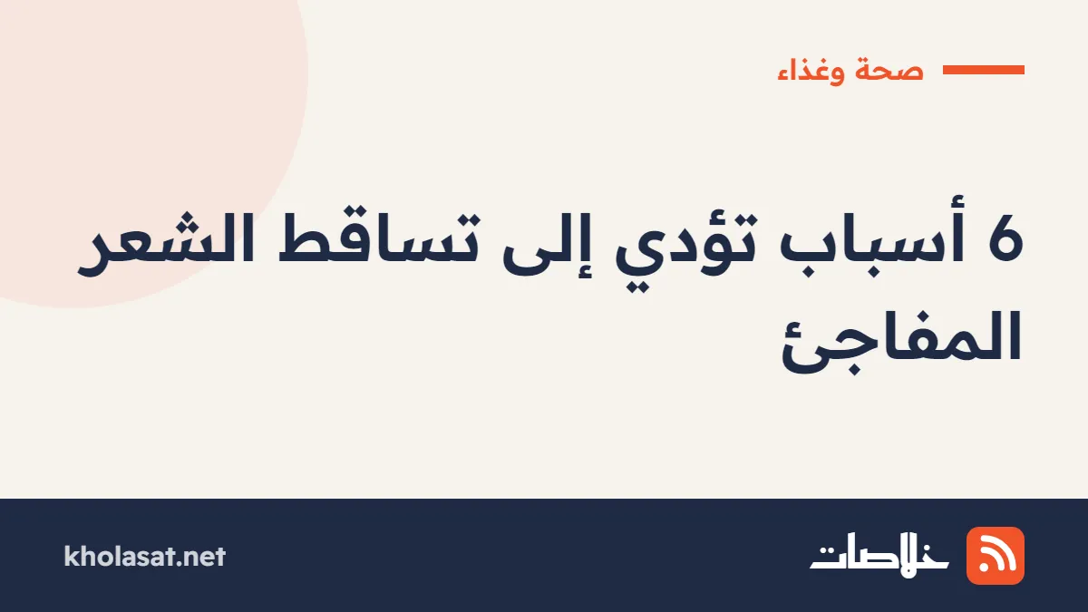 6 أسباب تؤدي إلى تساقط الشعر المفاجئ